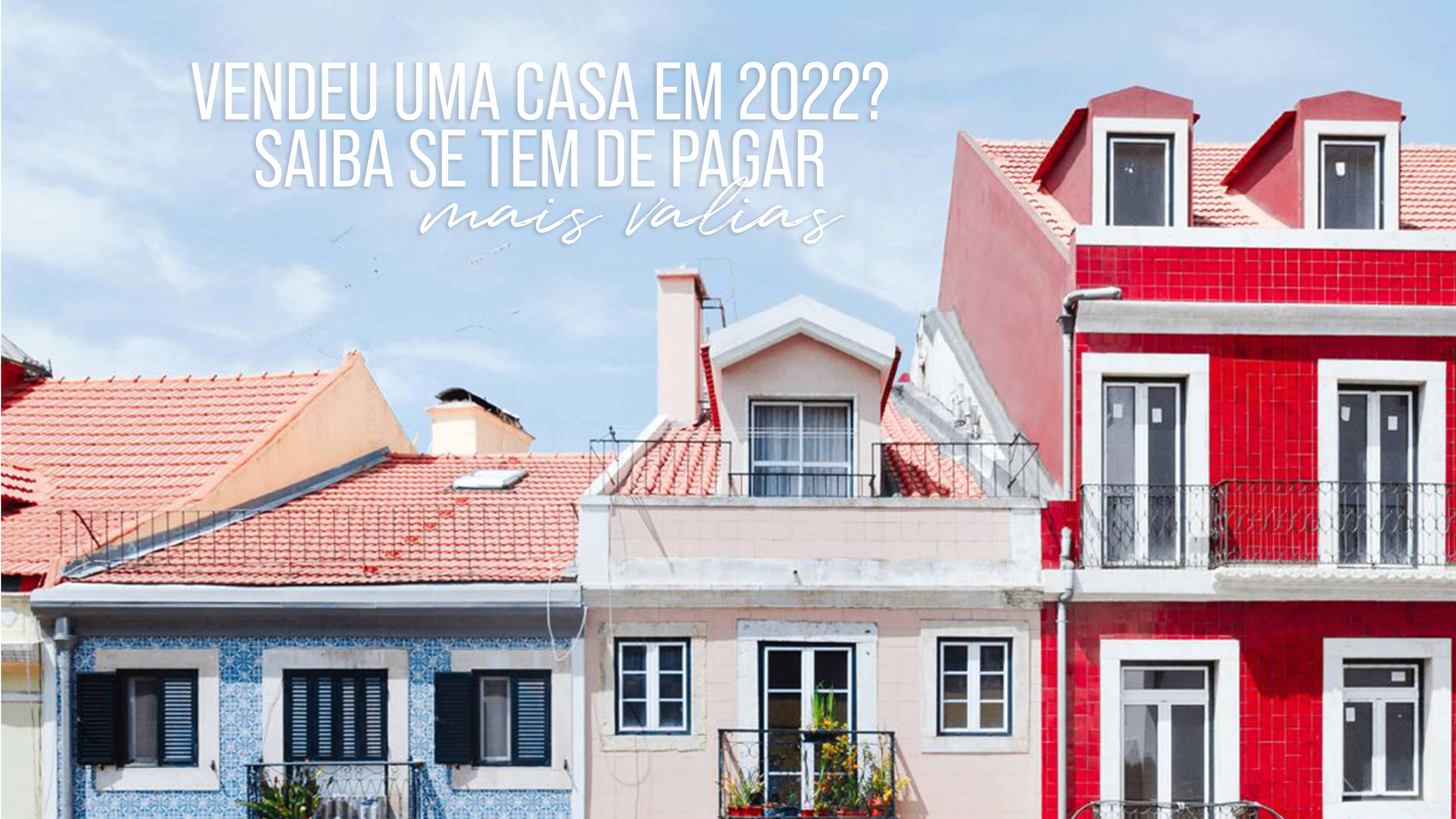 Vendeu uma casa a partir de 2022? Saiba se está isento de mais valias.